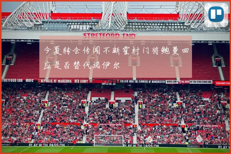 今夏转会传闻不断霍村门将鲍曼回应是否替代诺伊尔